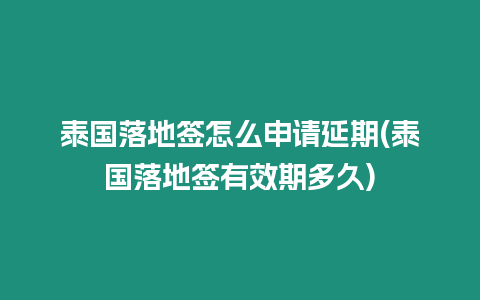 泰國落地簽怎么申請延期(泰國落地簽有效期多久)