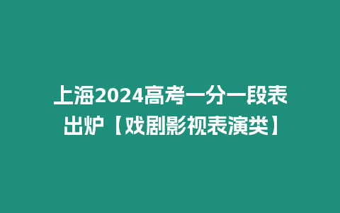 上海2024高考一分一段表出爐【戲劇影視表演類】