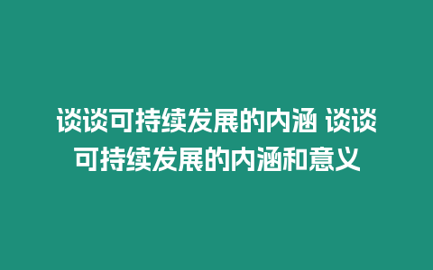 談談可持續發展的內涵 談談可持續發展的內涵和意義