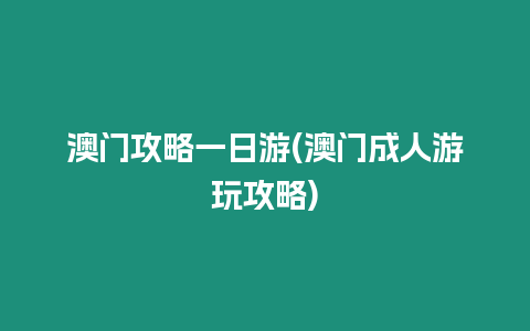 澳門攻略一日游(澳門成人游玩攻略)