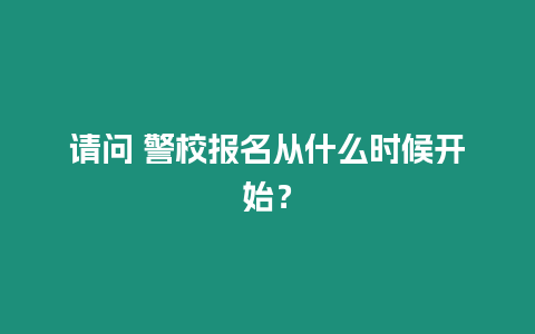 請問 警校報名從什么時候開始？