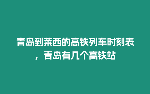 青島到萊西的高鐵列車時刻表，青島有幾個高鐵站