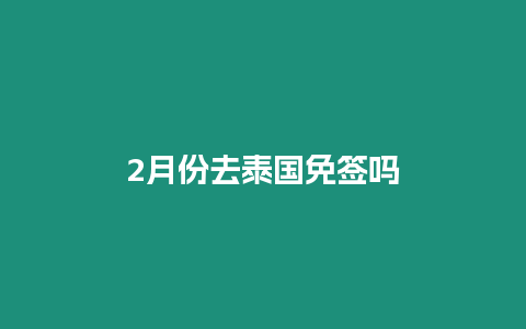 2月份去泰國免簽嗎