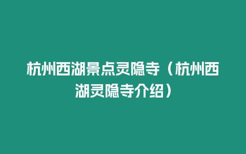 杭州西湖景點(diǎn)靈隱寺（杭州西湖靈隱寺介紹）