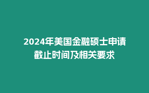 2024年美國金融碩士申請截止時間及相關要求