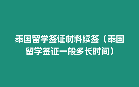 泰國留學簽證材料續簽（泰國留學簽證一般多長時間）