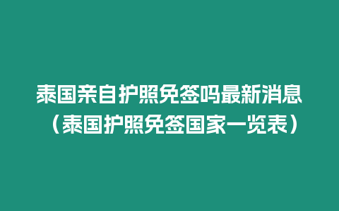 泰國親自護照免簽嗎最新消息（泰國護照免簽國家一覽表）