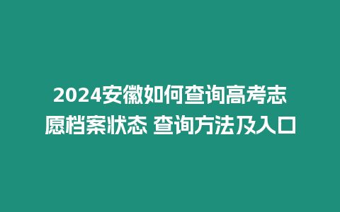 2024安徽如何查詢高考志愿檔案狀態(tài) 查詢方法及入口