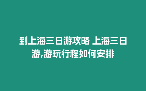 到上海三日游攻略 上海三日游,游玩行程如何安排