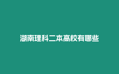 湖南理科二本高校有哪些