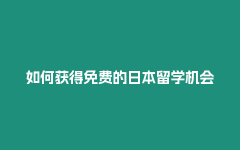 如何獲得免費(fèi)的日本留學(xué)機(jī)會(huì)