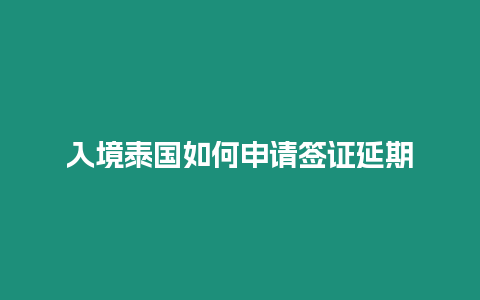 入境泰國如何申請簽證延期