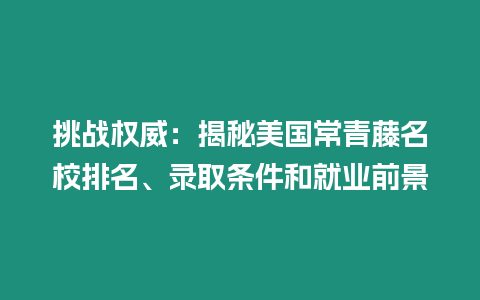 挑戰權威：揭秘美國常青藤名校排名、錄取條件和就業前景