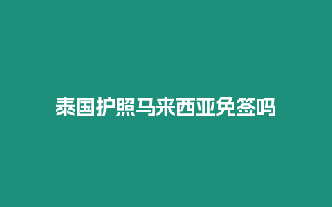 泰國護照馬來西亞免簽嗎