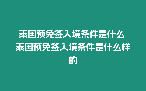 泰國預免簽入境條件是什么 泰國預免簽入境條件是什么樣的