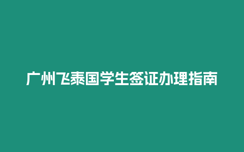 廣州飛泰國學(xué)生簽證辦理指南