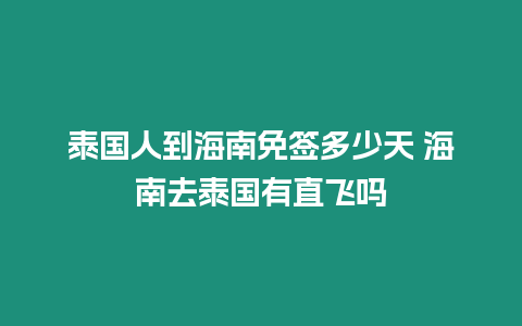 泰國人到海南免簽多少天 海南去泰國有直飛嗎