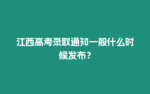 江西高考錄取通知一般什么時候發布？