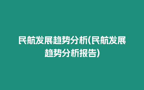 民航發展趨勢分析(民航發展趨勢分析報告)