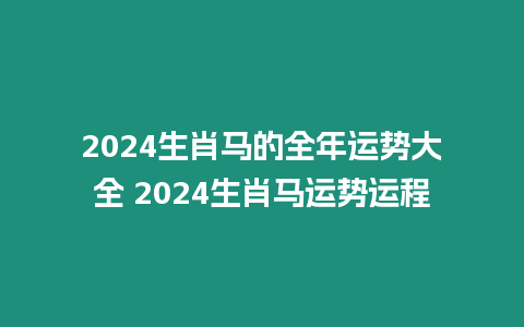 2024生肖馬的全年運勢大全 2024生肖馬運勢運程