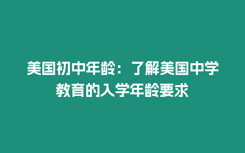 美國初中年齡：了解美國中學(xué)教育的入學(xué)年齡要求