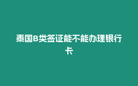 泰國(guó)B類簽證能不能辦理銀行卡