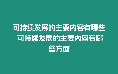 可持續發展的主要內容有哪些 可持續發展的主要內容有哪些方面