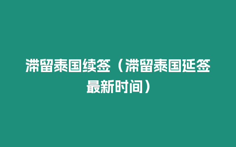 滯留泰國續簽（滯留泰國延簽最新時間）