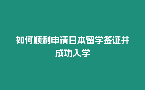 如何順利申請日本留學簽證并成功入學