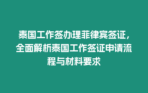 泰國工作簽辦理菲律賓簽證，全面解析泰國工作簽證申請流程與材料要求