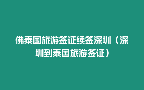 佛泰國旅游簽證續簽深圳（深圳到泰國旅游簽證）