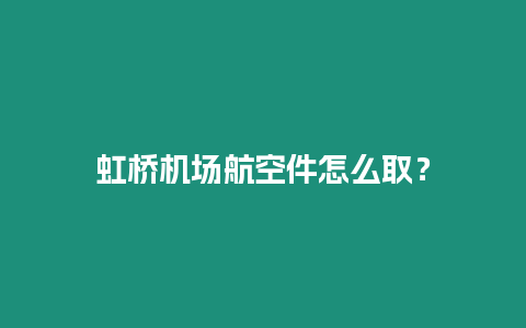 虹橋機場航空件怎么?。? title=