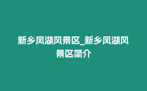 新鄉鳳湖風景區_新鄉鳳湖風景區簡介