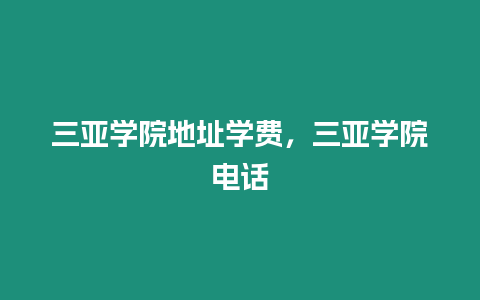 三亞學(xué)院地址學(xué)費(fèi)，三亞學(xué)院電話