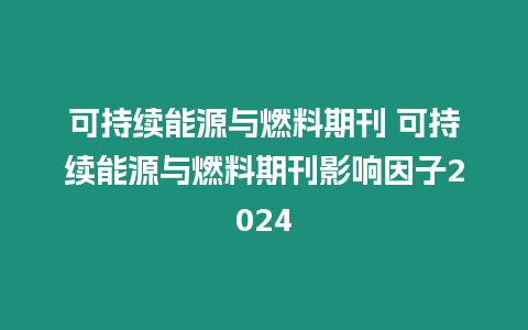 可持續(xù)能源與燃料期刊 可持續(xù)能源與燃料期刊影響因子2024