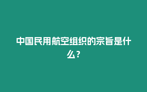 中國民用航空組織的宗旨是什么？