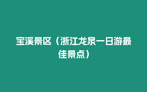 寶溪景區（浙江龍泉一日游最佳景點）