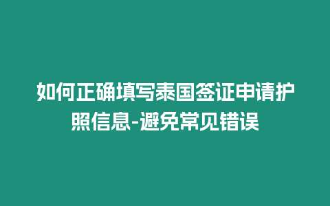 如何正確填寫泰國簽證申請護照信息-避免常見錯誤