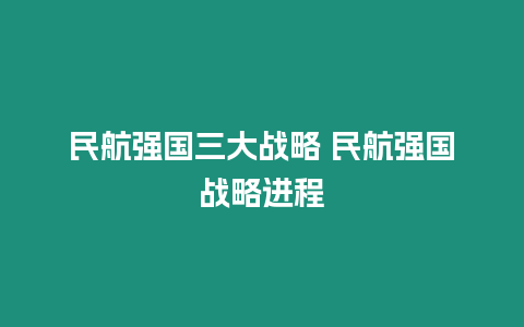 民航強(qiáng)國(guó)三大戰(zhàn)略 民航強(qiáng)國(guó)戰(zhàn)略進(jìn)程