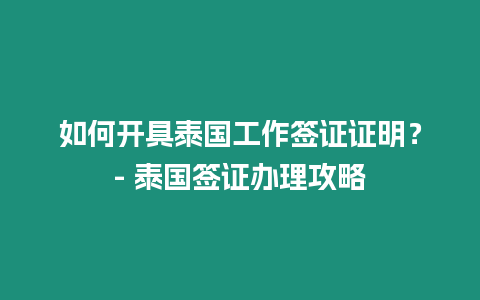 如何開具泰國(guó)工作簽證證明？- 泰國(guó)簽證辦理攻略