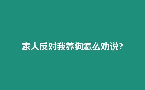 家人反對我養狗怎么勸說？