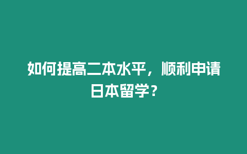 如何提高二本水平，順利申請日本留學(xué)？