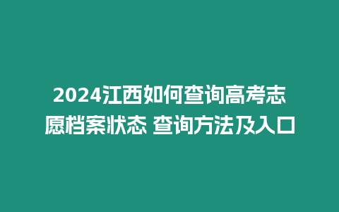 2024江西如何查詢高考志愿檔案狀態(tài) 查詢方法及入口