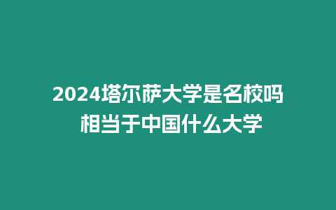 2024塔爾薩大學是名校嗎 相當于中國什么大學