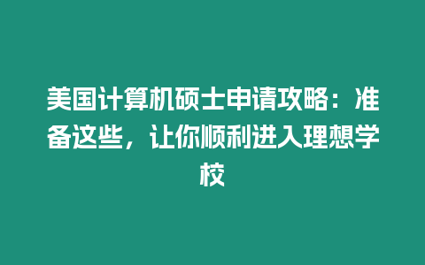 美國計算機碩士申請攻略：準備這些，讓你順利進入理想學校