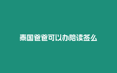 泰國爸爸可以辦陪讀簽么