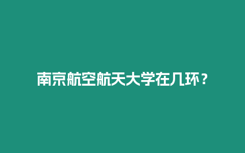 南京航空航天大學(xué)在幾環(huán)？