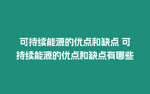 可持續(xù)能源的優(yōu)點(diǎn)和缺點(diǎn) 可持續(xù)能源的優(yōu)點(diǎn)和缺點(diǎn)有哪些