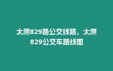 太原829路公交線路，太原829公交車路線圖