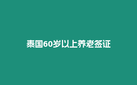 泰國60歲以上養老簽證